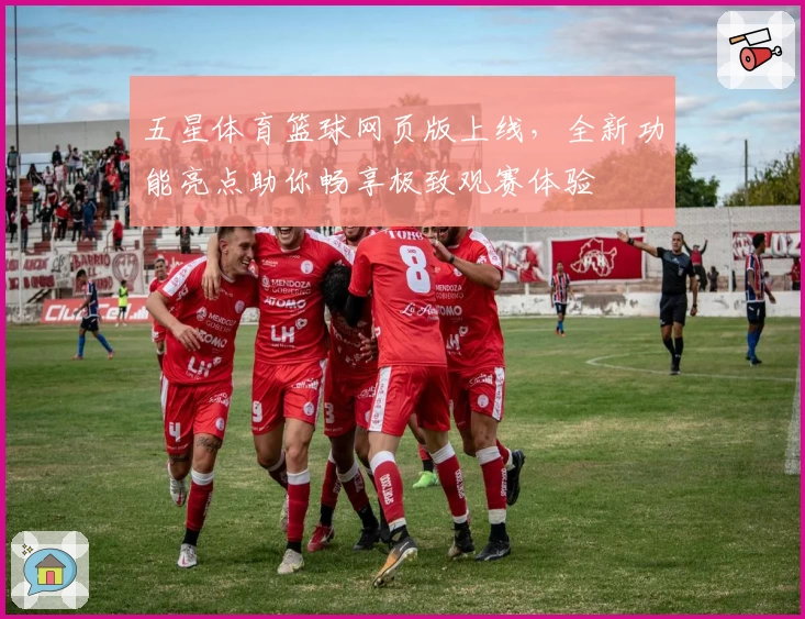 五星体育篮球网页版上线，全新功能亮点助你畅享极致观赛体验